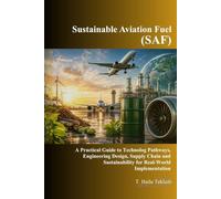 Sustainable Aviation Fuel (SAF): A Practical Guide to Technology Pathways, Engineering Design, Supply Chain and Sustainability for Real-World Implementation