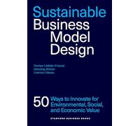 Sustainable Business Model Design: 50 Innovation Patterns for Environmental, Social and Economic Value