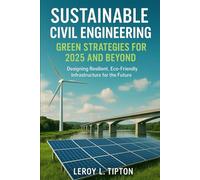Sustainable Civil Engineering Green Strategies for 2025 and Beyond: Designing Resilient, Eco-Friendly Infrastructure for the Future