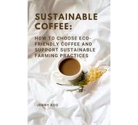 Sustainable Coffee: How to Choose Eco-Friendly Coffee and Support Sustainable Farming Practices: 31