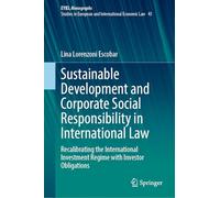 Sustainable Development and Corporate Social Responsibility in International Law: Recalibrating the International Investment Regime With Investor Obligations: 43