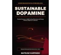 Sustainable Dopamine: Practical Systems to Build Lasting Motivation and Energy Without Willpower or Burnout