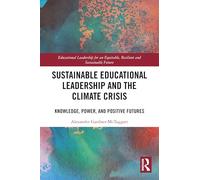Sustainable Educational Leadership and the Climate Crisis: Knowledge, Power, and Positive Futures