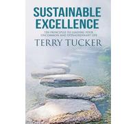 Sustainable Excellence Ten Principles To Leading Your Uncommon And Extraordinary Life