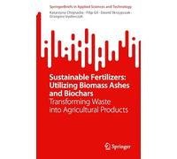 Sustainable Fertilizers: Utilizing Biomass Ashes and Biochars: Transforming Waste into Agricultural Products