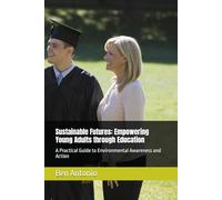 Sustainable Futures: Empowering Young Adults through Education: A Practical Guide to Environmental Awareness and Action