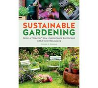 Sustainable Gardening: Grow a "Greener" Low-Maintenance Landscape with Fewer Resources