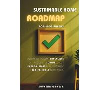 Sustainable Home Roadmap for Beginners: Room-by-Room Checklists to Reduce Toxins, Cut Energy Waste, & Upgrade to Eco-Friendly Materials