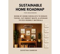Sustainable Home Roadmap for Beginners: Room-by-Room Checklists to Reduce Toxins, Cut Energy Waste, & Upgrade to Eco-Friendly Materials