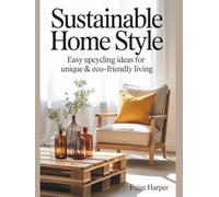 Sustainable Home Style: Easy Upcycling Ideas for Unique & Eco-Friendly Living