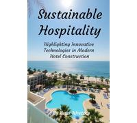Sustainable Hospitality - Highlighting Innovative Technologies in Modern Hotel Construction: An Examination of Innovative Technologies in Sustainable Hotel Design and Construction