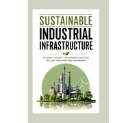 SUSTAINABLE INDUSTRIAL INFRASTRUCTURE: Resource efficiency environmental resilience and long term operational performance