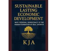 SUSTAINABLE LASTING ECONOMIC DEVELOPMENT: Why Federal Democracy Is The Hidden Foundation Of Real Growth