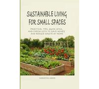 Sustainable Living for Small Spaces: Practical Tips, Quick Wins, and Checklists to Save Money and Reduce Waste at Home: 2
