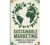 Sustainable Marketing: Winning in a Conscious Consumer World