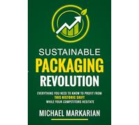 Sustainable Packaging Revolution: Everything You Need to Know to Profit from This Historic Shift While Your Competitors Hesitate