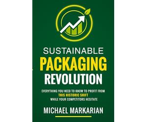 Sustainable Packaging Revolution: Everything You Need to Know to Profit from This Historic Shift While Your Competitors Hesitate