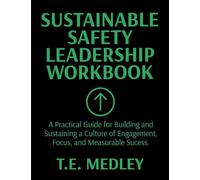 Sustainable Safety Leadership Workbook: Practical Guide for Building and Sustaining a Culture of Engagement, Focus, and Measurable Success