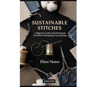 Sustainable Stitches: A Beginner's Guide to Hand-Sewing for Zero-Waste Clothing Repair and Upcycling