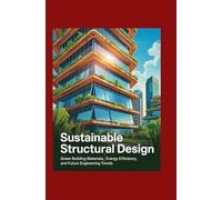 Sustainable Structural Design: Green Building Materials, Energy Efficiency, and Future Engineering Trends