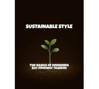 Sustainable Style: The Basics Of Designing Eco-Friendly Fashion