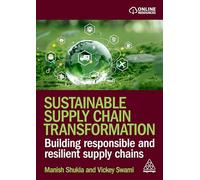 Sustainable Supply Chain Transformation : Building Responsible and Resilient Supply Chains