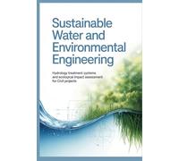 SUSTAINABLE WATER AND ENVIRONMENTAL ENGINEERING: Hydrology Treatment Systems and Ecological Impact Assessment for Civil Projects