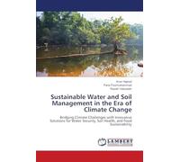 Sustainable Water and Soil Management in the Era of Climate Change: Bridging Climate Challenges with Innovative Solutions for Water Security, Soil Health, and Food Sustainability
