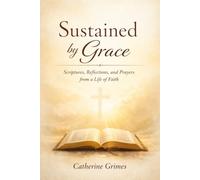 Sustained by Grace: Scriptures, Reflections, and Prayers from a Life of Faith