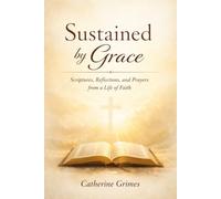 Sustained by Grace: Scriptures, Reflections, and Prayers from a Life of Faith