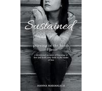 Sustained: grieving in the hands of Jesus a devotional account of learning to live and hold onto faith in the midst of loss