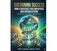 Sustaining Success: Human Resources Managment (HRM) Strategies for Employees and Organizations: From Local Realities to Global Perspectives