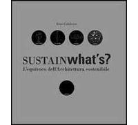 9788895623740 Sustainwhat's? L'equivoco dell'architettura sostenibile - Enzo Cal