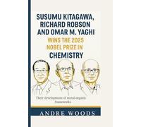 Susumu Kitagawa, Richard Robson and Omar M. Yaghi wins the 2025 Nobel Prize in Chemistry: Their development of metal-organic frameworks