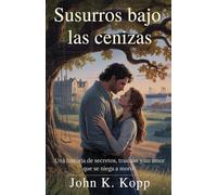 Susurros bajo las cenizas: Una historia de secretos, traición y un amor que se niega a morir