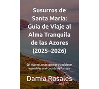 Susurros de Santa María: Guía de Viaje al Alma Tranquila de las Azores (2025-2026): Sol invernal, rutas costeras y tradiciones escondidas en el corazón de Portugal