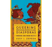 Susy J. Zepeda Queering Mesoamerican Diasporas (Copertina rigida)