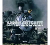SUTCLIFFE, AARON - LAST TRAIN TO SALINAS