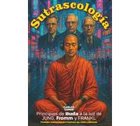 SUTRASCOLOGÍA: Principios de Buda a la Luz de Jung, Fromm y Frankl