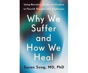 Suzan Song, MD, PhD Why We Suffer and How We Heal (Copertina rigida)