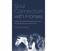 Soul Connection With Horses: Healing the Mind and Awakening the Spirit Through Equine Assisted Practices