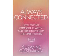 Always Connected: How to Find Comfort, Clarity and Direction from the Spirit Within