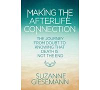 Making the Afterlife Connection: The Journey from Doubt to Knowing That Death Is Not the End
