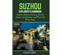 Suzhou Explorer’s Handbook 2025: Explore Historic Gardens, Water Towns, Local Cuisine, and Must-See Attractions.