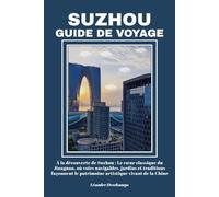 SUZHOU GUIDE DE VOYAGE: À la découverte de Suzhou : Le cœur classique du Jiangnan, où voies navigables, jardins et traditions façonnent le patrimoine artistique vivant de la Chine