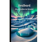 Svalbard: Ein Paradies im Wandel: Entdecken Sie die atemberaubende Natur, Kultur und Herausforderungen der arktischen Inselwelt