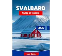 Svalbard Guida di Viaggio 2026: Esplora i paesaggi artici, la fauna polare, i ghiacciai, l'aurora boreale e i consigli essenziali per la tua spedizione in Norvegia