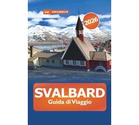 Svalbard Guida di Viaggio 2026: Scopri l'arcipelago artico della Norvegia, la destinazione migliore, l'avventura nella fauna selvatica e la cultura