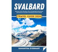 Svalbard Travel Guide 2024: Discover Arctic Wonders, Plan Unforgettable Adventures, and Immerse Yourself in the Beauty of the Far North