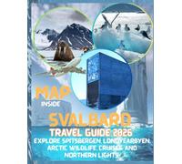 Svalbard Travel Guide 2026: Explore Spitsbergen, Longyearbyen, Arctic Wildlife, Cruises, & Northern Lights: Itineraries, Safety Rule, Packing List, Budget Travel Tips, and Local Advice for High Arctic